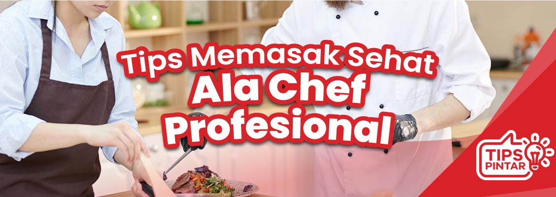 Tips Memasak Sehat Ala Chef Profesional